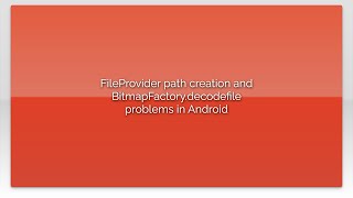 FileProvider path creation and BitmapFactory.decodefile problems in Android