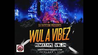 DJ DOTCOM PRESENTS WUL A VIBEZ REMIXTAPE VOL.24 (CLEAN)🎯