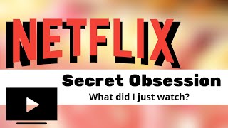 Netflix Secret Obsession: what did I just watch?