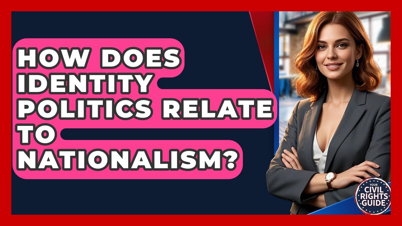 How Does Identity Politics Relate To Nationalism? - Your Civil Rights Guide