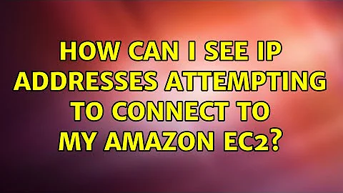 How can I see IP addresses attempting to connect to my Amazon EC2? (2 Solutions!!)