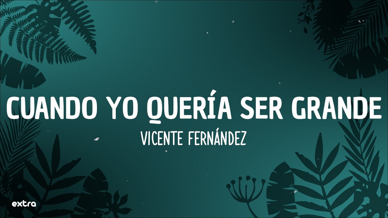Vicente Fernández - Cuando Yo Quería Ser Grande (Letra)