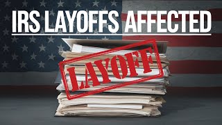 IRS Layoffs Will Impact TAX COLLECTION And Your Refund