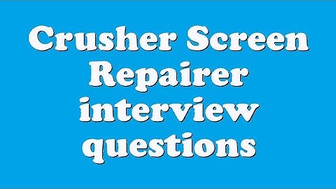Crusher Screen Repairer interview questions