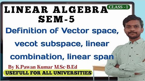 Definition of a vector space, Null space, Column space, Linear combination, linear span