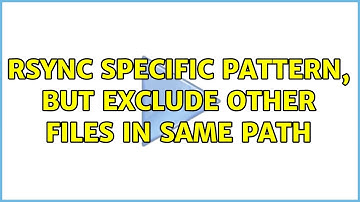 Unix & Linux: Rsync specific pattern, but exclude other files in same path