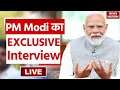 PM Modi EXCLUSIVE Interview LIVE: पीएम मोदी का इक्स्क्लूसिव इंटरव्यू LIVE | Lok Sabha Election 2024