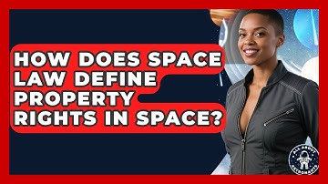 How Does Space Law Define Property Rights In Space? - All About Astronauts