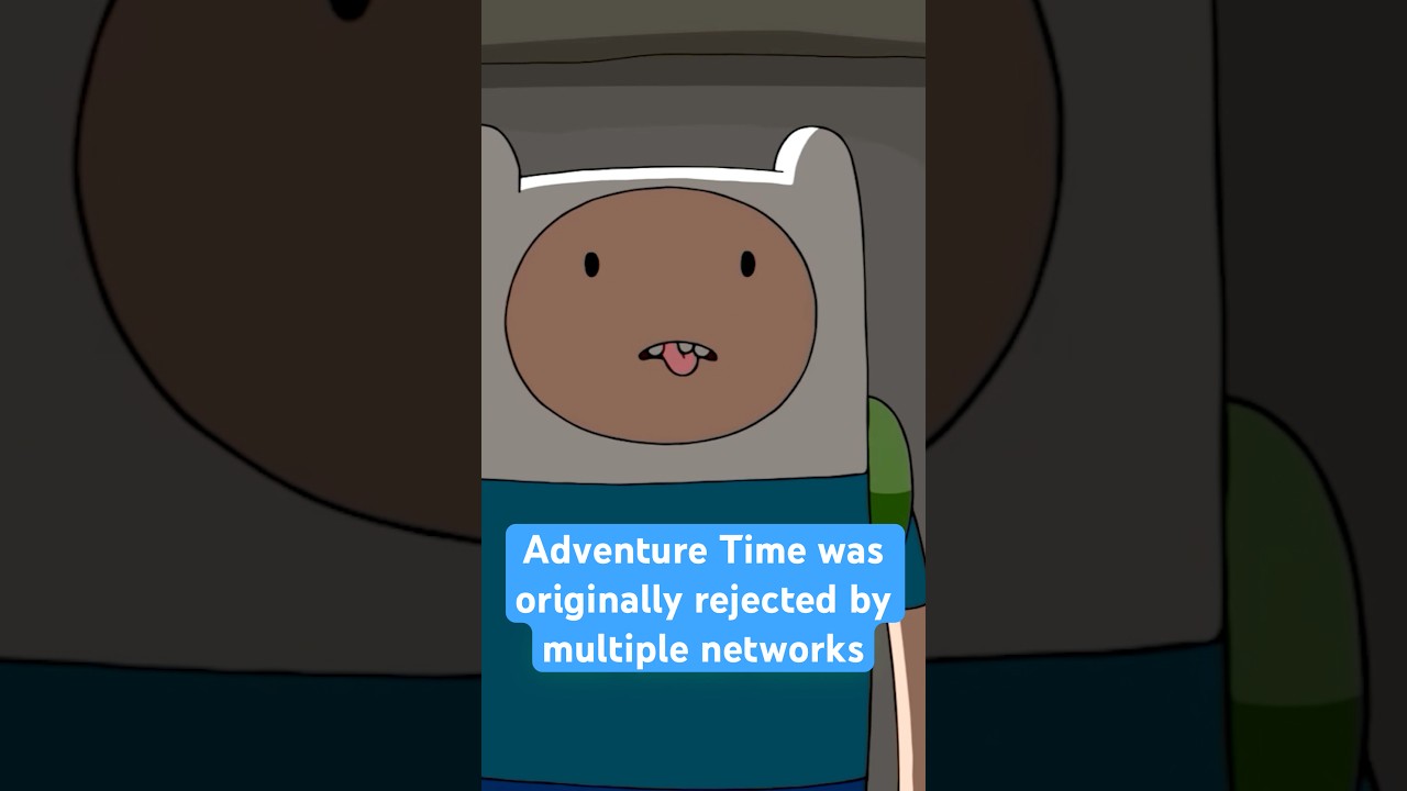 Adventure Time was originally rejected by multiple networks