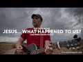 Jesus... What Happened To Us? (Live from Cuyama Valley, CA) Five Times August