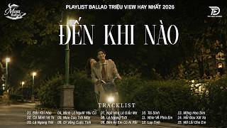 Những Bản Hit Ballad Hay Nhất 2026 ♫ Top 20 Ca Khúc Khiến Bạn Nhớ Một Người - Đến Khi Nào
