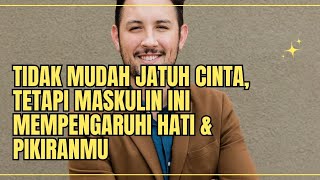 Kamu bukan orang yg mudah jatuh cinta tapi maskulin ini selalu mempengaruhi hati dan pikiranmu