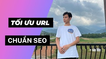 Hướng dẫn tối ưu URL trên Website chuẩn SEO