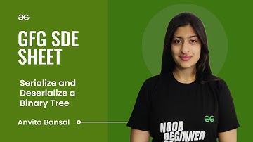 Serialize and Deserialize a Binary Tree | GFG SDE Sheet | Anvita Bansal | GeeksforGeeks Practice