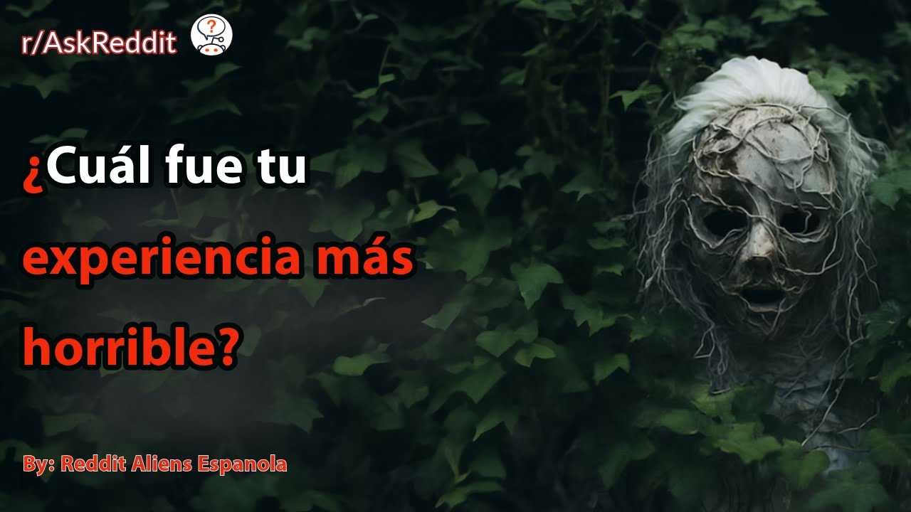 ¿Cuál fue tu experiencia más horrible?