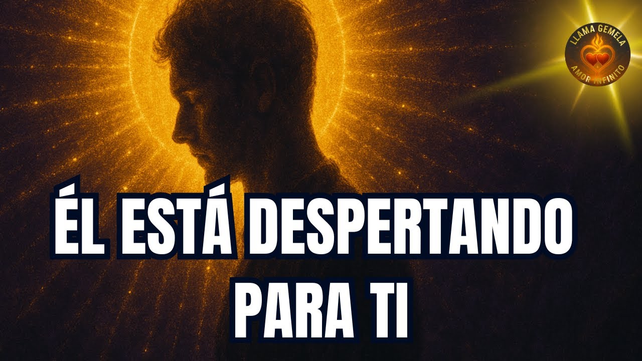 3 Señales Divinas de que Él Está Despertando…LLAMA GEMELA AMOR INFINITO