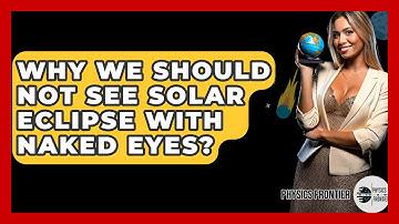 Why We Should Not See Solar Eclipse With Naked Eyes? - Physics Frontier