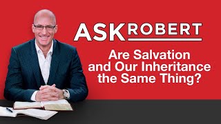 Are Salvation and Our Inheritance the Same Thing // Ask Robert