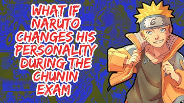 What if Naruto Changes His Personality During The Chunin Exam | Part 1