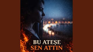 Bu Ateşe Sen Attın