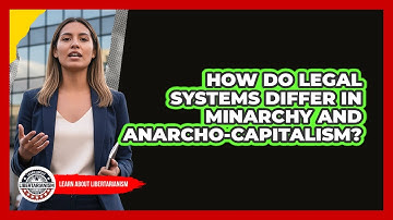 How Do Legal Systems Differ In Minarchy And Anarcho-Capitalism?