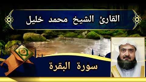 سورة البقرة بصوت عذب من القارئ الشيخ محمد خليل