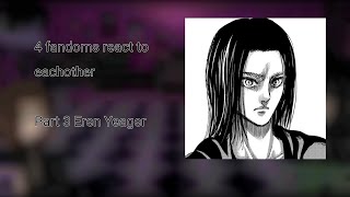 4 fandoms react|| Eren yeager|| 3/4|| some effort put in|| credits||madewithlove||♡