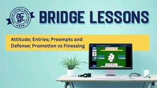 Bridge Lessons: Attitude; Entries; Preempts and Defense; Promotion vs Finessing