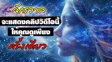 จักรวาล จะแสดงคลิปวิดีโอนี้ ให้คุณดูเพียงครั้งเดียว