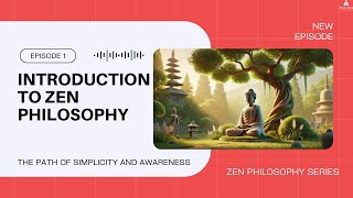 Episode 1 - Introduction to Zen Philosophy : The Path of Simplicity and Awareness