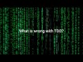 What is wrong with TDD?