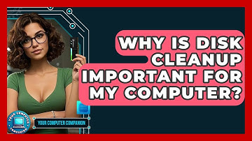 Why Is Disk Cleanup Important For My Computer? - Your Computer Companion
