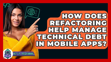 How Does Refactoring Help Manage Technical Debt In Mobile Apps? - Next LVL Programming