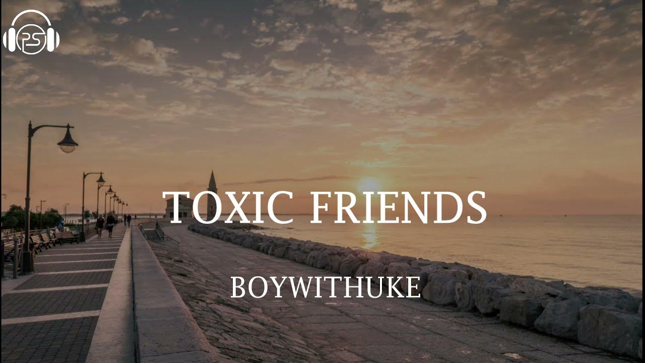 BoyWithUke Toxic Friends Lyrics Terjemahan Lirik - video Dailymotion