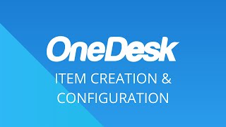 OneDesk - Getting Started: Item Creation & Configuration