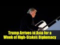 Trump Arrives in Asia for a Week of High-Stakes Diplomacy