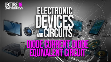 Electronics Devices and Circuits 16 Diode current, diode equivalent circuit