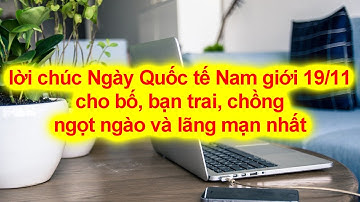 lời chúc Ngày Quốc tế Nam giới 19/11 cho bố, bạn trai, chồng ngọt ngào và lãng mạn nhất