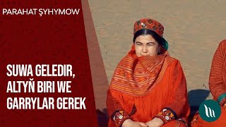 Parahat Şyhymow - Suwa geledir, Altyň biri, Garrylar gerek | 2021