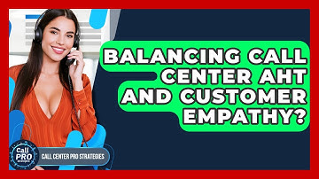 Balancing Call Center AHT And Customer Empathy? - Call Center Pro Strategies