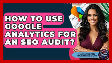 How To Use Google Analytics For An SEO Audit? - Marketing and Advertising Guru