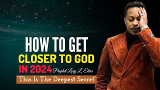 DEEPEST SECRET: DO THIS To Get Closer To God In 2024|Prophet Lovy