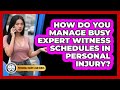 How Do You Manage Busy Expert Witness Schedules In Personal Injury? - Personal Injury Law Gurus