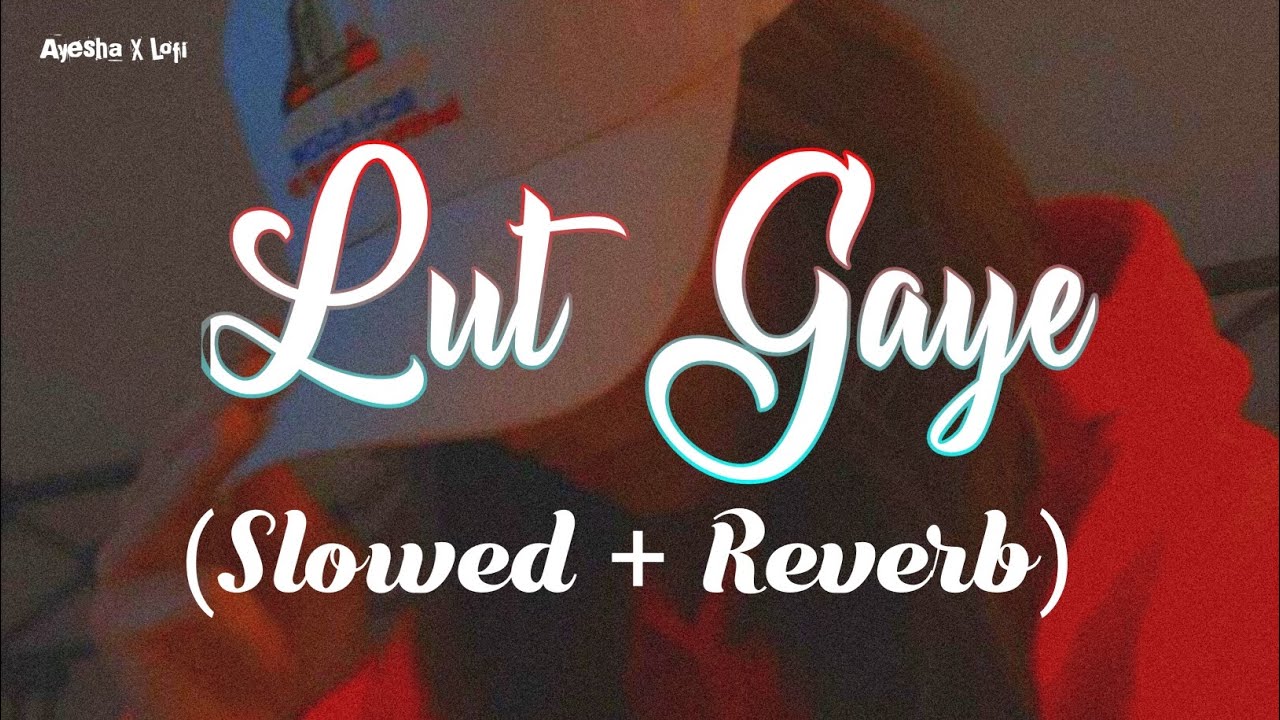 Lut Gaye (Slowed Ñ Reverb) YouTube