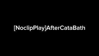 [NoclipPlay]AfterCataBath