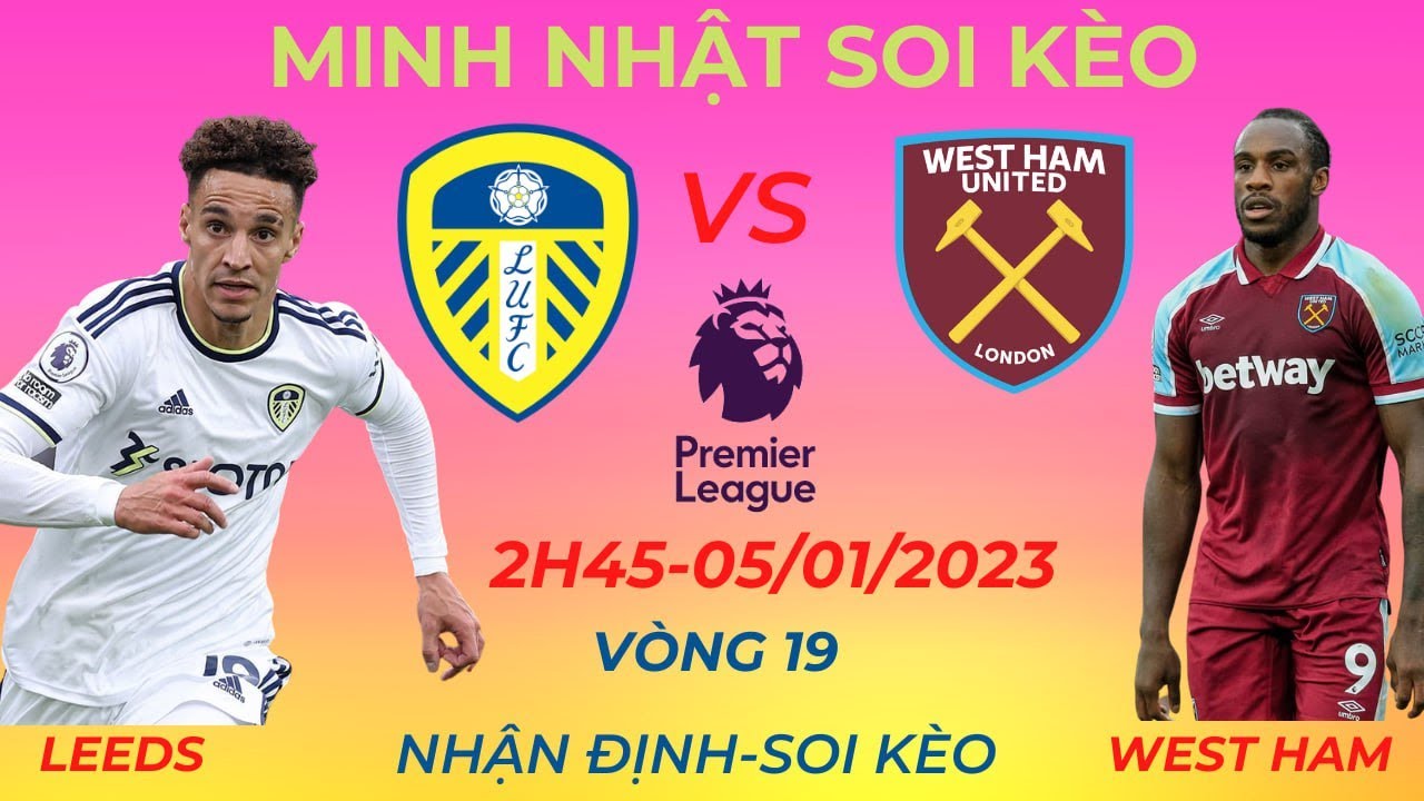 Soi Kèo Leeds vs West Ham 2h45 ngày 5/1 Soi Kèo Ngoại Hạng Anh