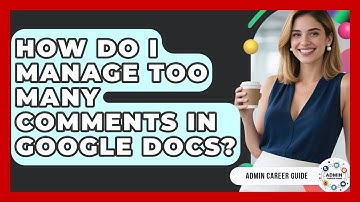 How Do I Manage Too Many Comments In Google Docs? - Admin Career Guide