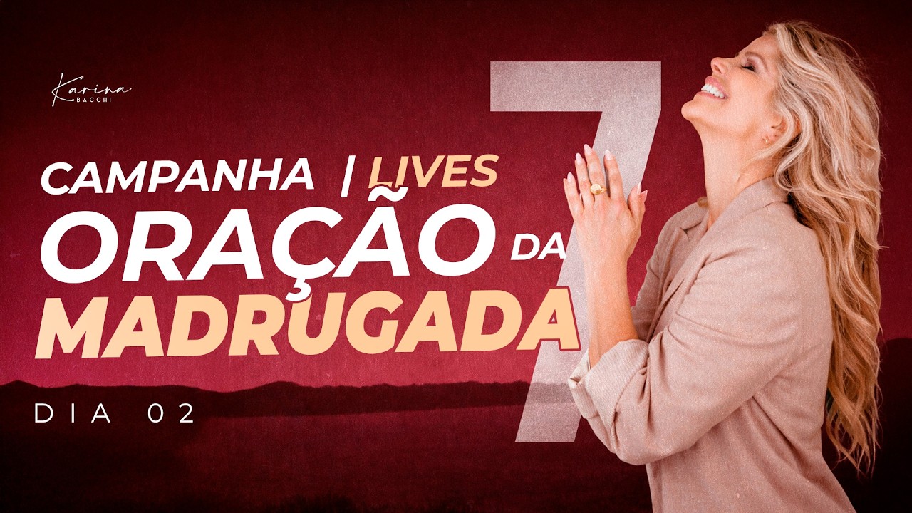 CAMPANHA DE 7 LIVES DE ORAÇÃO DA MADRUGADA - Dia 2 - Ao vivo com Karina Bacchi