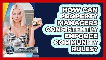 How Can Property Managers Consistently Enforce Community Rules? - Mastering Property Management