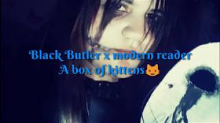 Black Butler x modern reader a box of kittens 1 & 2